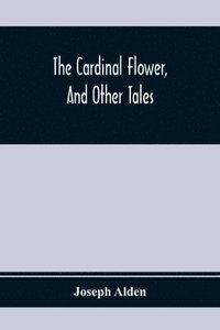 bokomslag The Cardinal Flower, And Other Tales