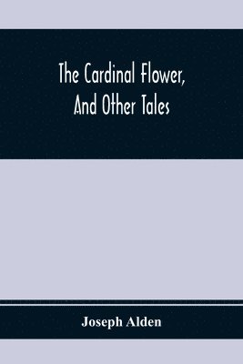 The Cardinal Flower, And Other Tales 1