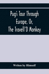 bokomslag Pug'S Tour Through Europe, Or, The Travell'D Monkey