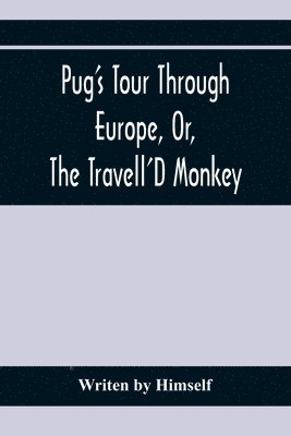 Pug'S Tour Through Europe, Or, The Travell'D Monkey 1