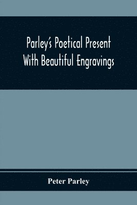 Peter Parley - Parley'S Poetical Present. With Beautiful Engravings, Häftad