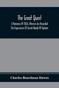 bokomslag The Great Quest; A Romance Of 1826, Wherein Are Recorded The Experiences Of Josiah Woods Of Topham, And Of Those Others With Whom He Sailed For Cuba And The Gulf Of Guinea