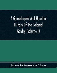 bokomslag A Genealogical And Heraldic History Of The Colonial Gentry (Volume I)