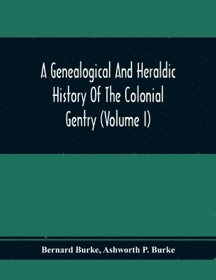 A Genealogical And Heraldic History Of The Colonial Gentry (Volume I) 1