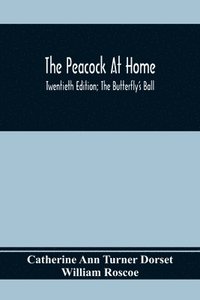 bokomslag The Peacock At Home; Twentieth Edition; The Butterfly's Ball; An Original Poem And The Fancy Fair; Or Grand Gala At The Zoological Gardens