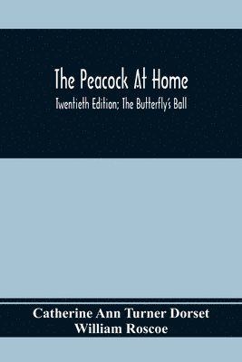 bokomslag The Peacock At Home; Twentieth Edition; The Butterfly's Ball; An Original Poem And The Fancy Fair; Or Grand Gala At The Zoological Gardens