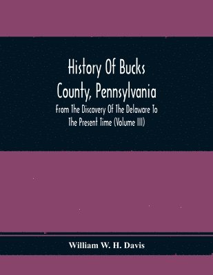 bokomslag History Of Bucks County, Pennsylvania, From The Discovery Of The Delaware To The Present Time (Volume Iii)