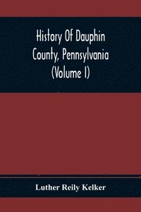 bokomslag History Of Dauphin County, Pennsylvania (Volume I)