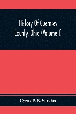 bokomslag History Of Guernsey County, Ohio (Volume I)