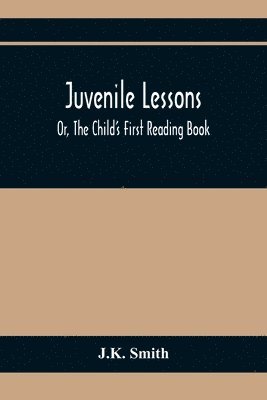 bokomslag Juvenile Lessons; Or, The Child'S First Reading Book