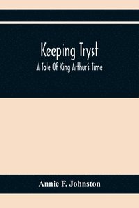 bokomslag Keeping Tryst; A Tale Of King Arthur'S Time