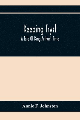 bokomslag Keeping Tryst; A Tale Of King Arthur'S Time