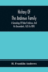 bokomslag History Of The Andrews Family. A Genealogy Of Robert Andrews, And His Descendants, 1635 To 1890