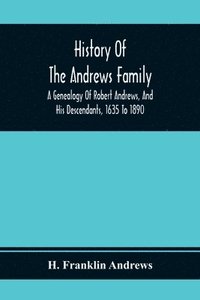 bokomslag History Of The Andrews Family. A Genealogy Of Robert Andrews, And His Descendants, 1635 To 1890