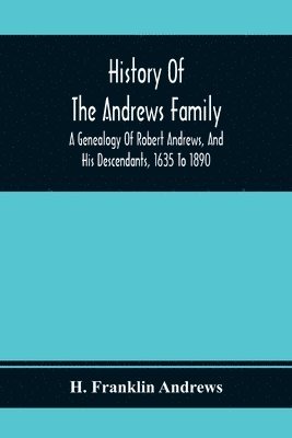 bokomslag History Of The Andrews Family. A Genealogy Of Robert Andrews, And His Descendants, 1635 To 1890