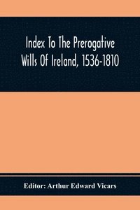 bokomslag Index To The Prerogative Wills Of Ireland, 1536-1810
