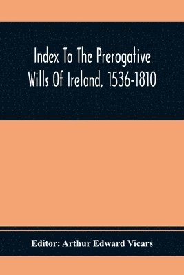 Arthur Edward Vicars - Index To The Prerogative Wills Of Ireland, 1536-1810, Häftad