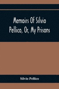 bokomslag Memoirs Of Silvio Pellico, Or, My Prisons