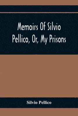 Memoirs Of Silvio Pellico, Or, My Prisons 1