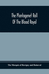 bokomslag The Plantagenet Roll Of The Blood Royal; Being A Complete Table Of All The Descendants Now Living Of Edward Iii, King Of England; The Clarence Volume Containing The Descendants Of George, Duke Of