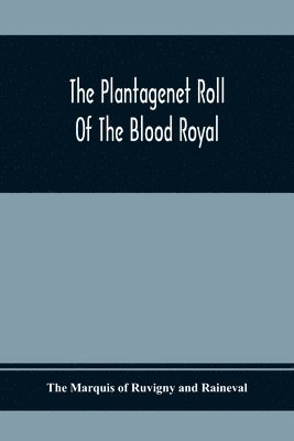The Marquis of Ruvigny and Raineval - Plantagenet Roll Of The Blood Royal; Being A Complete Table Of All The Descendants Now Living Of Edward Iii, King Of England; The Clarence Volume Containing The Descendants Of George, Duke Of Clarence, Häftad