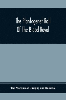 The Plantagenet Roll Of The Blood Royal; Being A Complete Table Of All The Descendants Now Living Of Edward Iii, King Of England; The Clarence Volume Containing The Descendants Of George, Duke Of 1