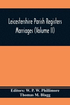 Thomas M Blagg, W P W Phillimore - Leicestershire Parish Registers. Marriages (Volume II), Häftad