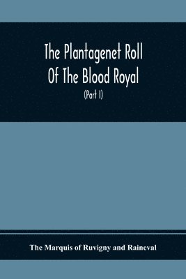 bokomslag The Plantagenet Roll Of The Blood Royal, Being A Complete Table Of All The Descendants Now Living Of Edward Iii., King Of England The Vortimer Percy Volume; Containing The Descendants Of Lady