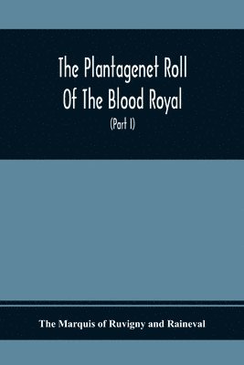 The Marquis of Ruvigny and Raineval - Plantagenet Roll Of The Blood Royal, Being A Complete Table Of All The Descendants Now Living Of Edward Iii., King Of England The Vortimer Percy Volume; Containing The Descendants Of Lady Elizabeth Percy Mortime (Part I), Häftad