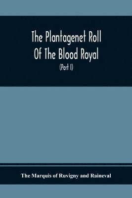 The Plantagenet Roll Of The Blood Royal, Being A Complete Table Of All The Descendants Now Living Of Edward Iii., King Of England The Vortimer Percy Volume; Containing The Descendants Of Lady 1