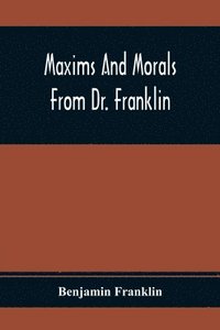 bokomslag Maxims And Morals From Dr. Franklin