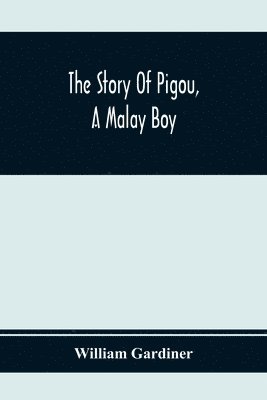 William Gardiner - Story Of Pigou, A Malay Boy; Containing All The Incidents And Anecdotes Of His Real Life, Häftad