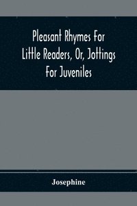 bokomslag Pleasant Rhymes For Little Readers, Or, Jottings For Juveniles