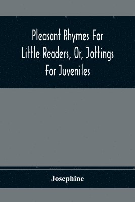 Pleasant Rhymes For Little Readers, Or, Jottings For Juveniles 1