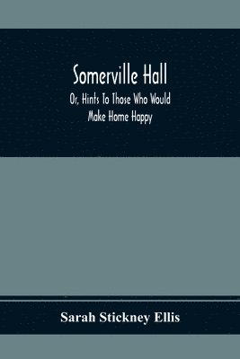 Sarah Stickney Ellis - Somerville Hall; Or, Hints To Those Who Would Make Home Happy, Häftad