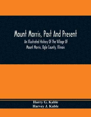 Harry G Kable, Harvey J Kable, Harry G. Kable, Harvey J. Kable - Mount Morris, Past And Present, Häftad