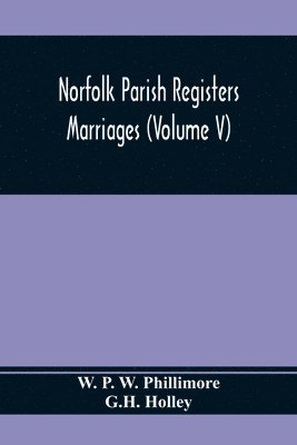 W P W Phillimore, G H Holley, W. P. W. Phillimore, G. H. Holley, G.H. Holley - Norfolk Parish Registers. Marriages (Volume V), Häftad