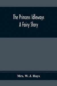bokomslag The Princess Idleways; A Fairy Story