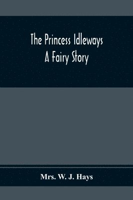 bokomslag Princess Idleways; A Fairy Story