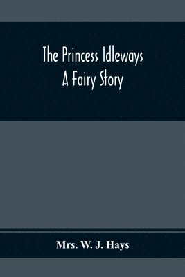 bokomslag The Princess Idleways; A Fairy Story