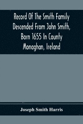 bokomslag Record Of The Smith Family Descended From John Smith, Born 1655 In County Monaghan, Ireland