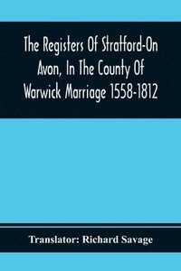 bokomslag The Registers Of Stratford-On Avon, In The County Of Warwick Marriage 1558-1812