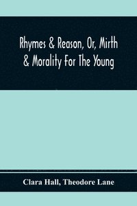 bokomslag Rhymes & Reason, Or, Mirth & Morality For The Young