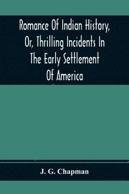 Romance Of Indian History, Or, Thrilling Incidents In The Early Settlement Of America 1