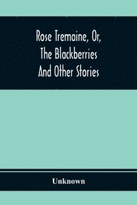 bokomslag Rose Tremaine, Or, The Blackberries; And Other Stories