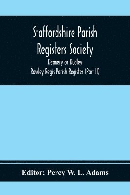 Staffordshire Parish Registers Society; Deanery or Dudley; Rowley Regis Parish Register (Part Ii) 1
