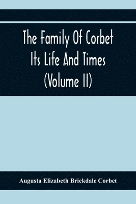 Augusta Elizabeth Brickdale Corbet - Family Of Corbet; Its Life And Times (Volume II), Häftad