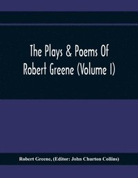 bokomslag The Plays & Poems Of Robert Greene (Volume I); General Introduction. Alphonsus. A Looking Glasse. Orlando Furioso. Appendix To Orlando Furioso (The Alleyn Ms.) Notes To Plays