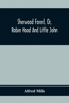 bokomslag Sherwood Forest, Or, Robin Hood And Little John; With Coloured Engravings