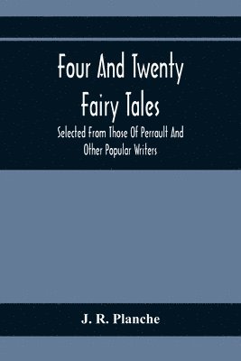 Four And Twenty Fairy Tales; Selected From Those Of Perrault And Other Popular Writers 1